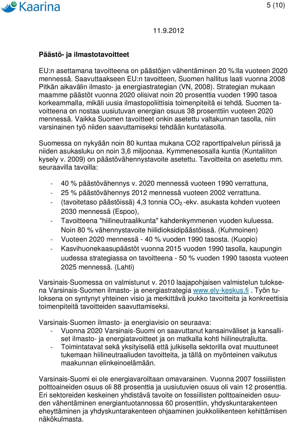 Strategian mukaan maamme päästöt vuonna 2020 olisivat noin 20 prosenttia vuoden 1990 tasoa korkeammalla, mikäli uusia ilmastopoliittisia toimenpiteitä ei tehdä.