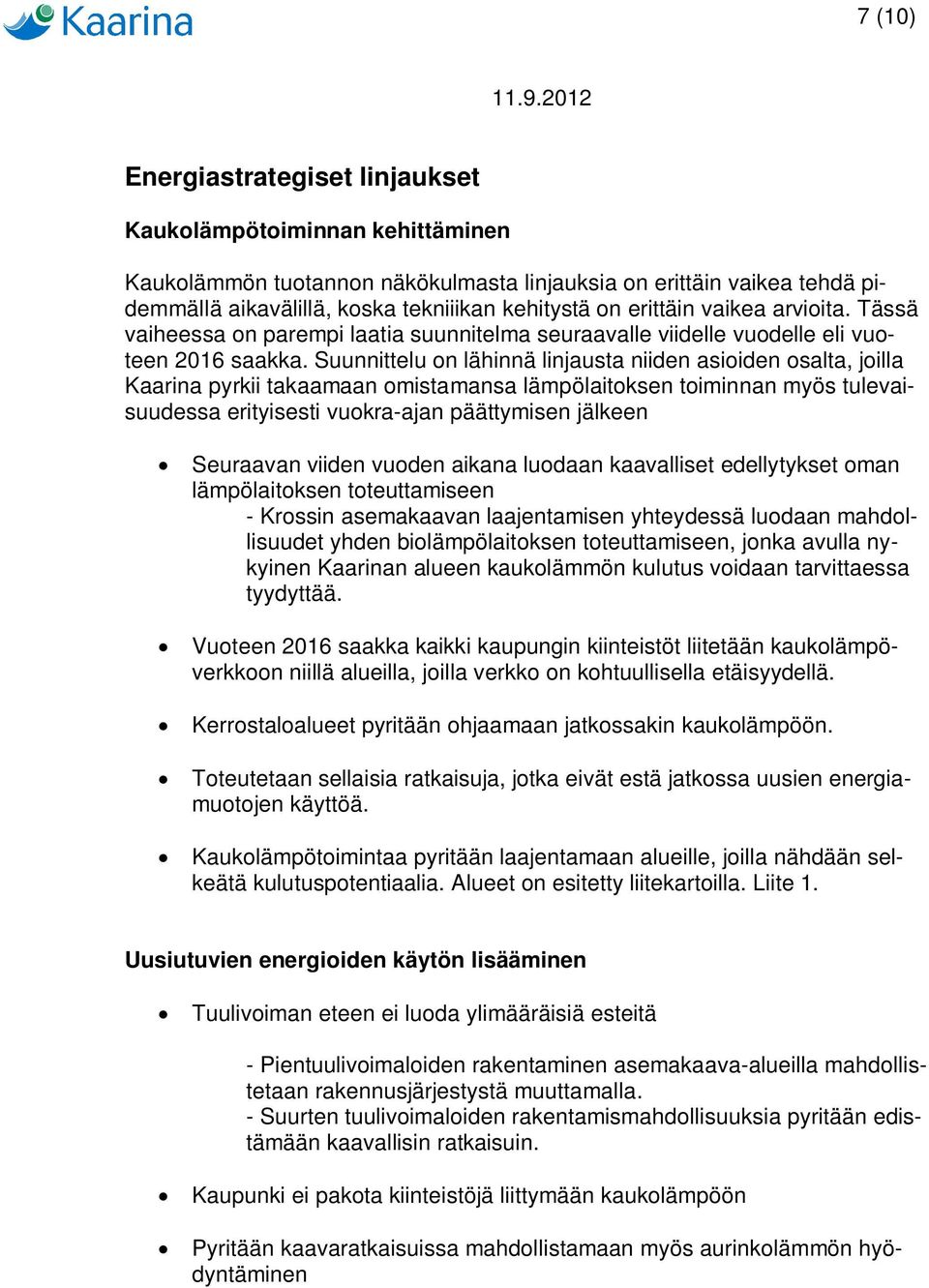 Suunnittelu on lähinnä linjausta niiden asioiden osalta, joilla Kaarina pyrkii takaamaan omistamansa lämpölaitoksen toiminnan myös tulevaisuudessa erityisesti vuokra-ajan päättymisen jälkeen