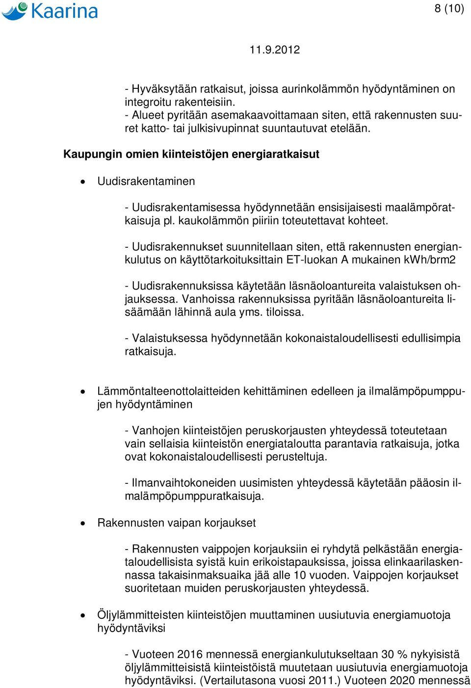 Kaupungin omien kiinteistöjen energiaratkaisut Uudisrakentaminen - Uudisrakentamisessa hyödynnetään ensisijaisesti maalämpöratkaisuja pl. kaukolämmön piiriin toteutettavat kohteet.