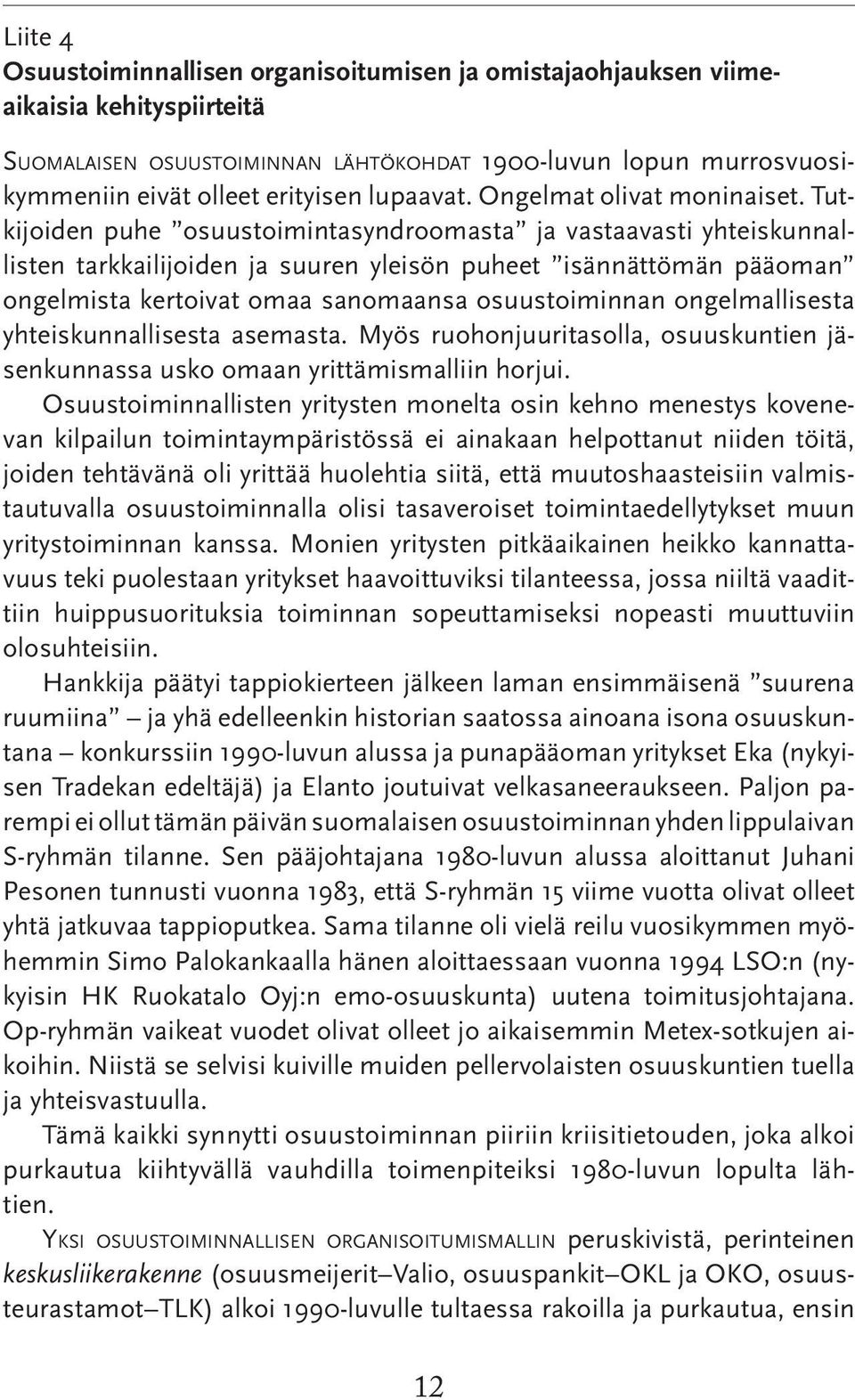 Tutkijoiden puhe osuustoimintasyndroomasta ja vastaavasti yhteiskunnallisten tarkkailijoiden ja suuren yleisön puheet isännättömän pääoman ongelmista kertoivat omaa sanomaansa osuustoiminnan