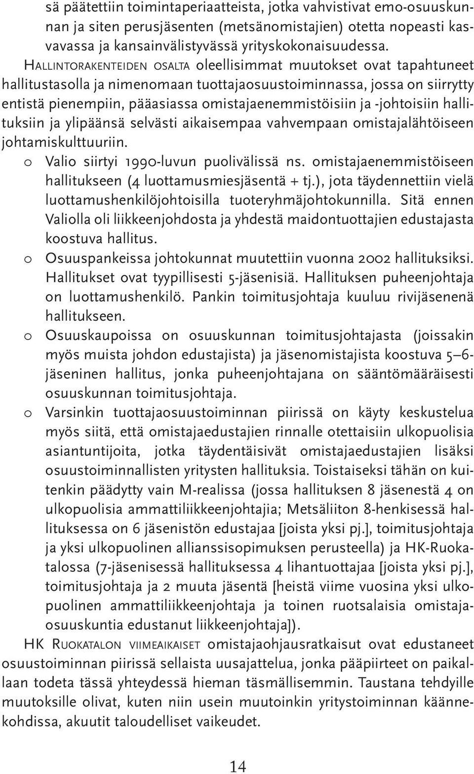 -johtoisiin hallituksiin ja ylipäänsä selvästi aikaisempaa vahvempaan omistajalähtöiseen johtamiskulttuuriin. o Valio siirtyi 1990-luvun puolivälissä ns.