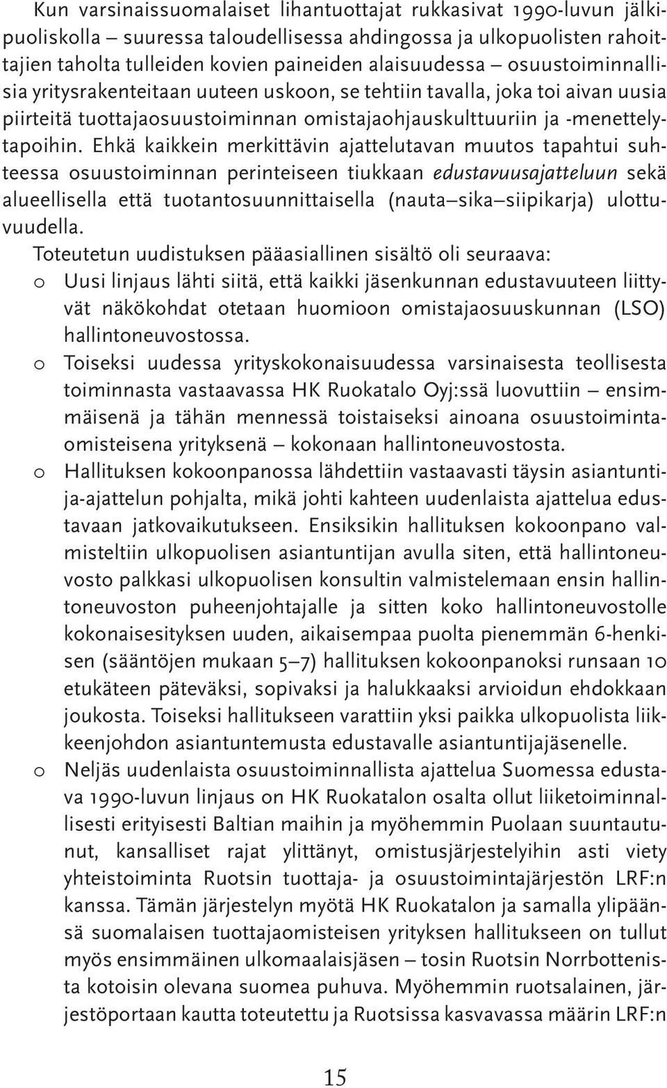 Ehkä kaikkein merkittävin ajattelutavan muutos tapahtui suhteessa osuustoiminnan perinteiseen tiukkaan edustavuusajatteluun sekä alueellisella että tuotantosuunnittaisella (nauta sika siipikarja)