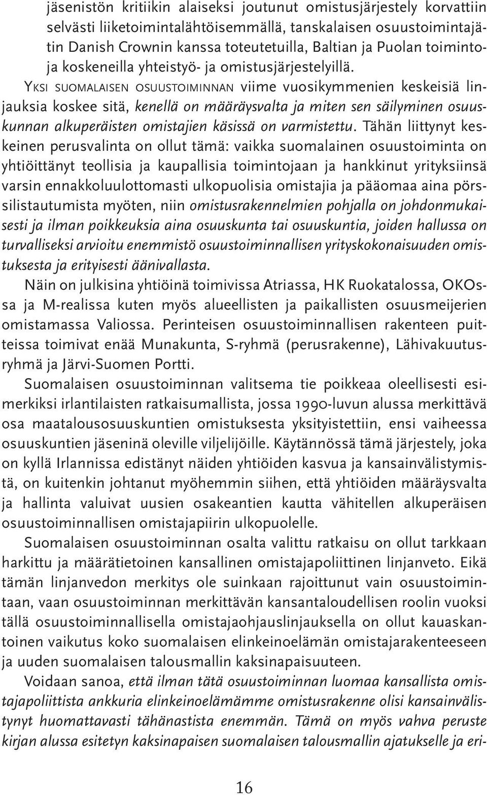 Yksi suomalaisen osuustoiminnan viime vuosikymmenien keskeisiä linjauksia koskee sitä, kenellä on määräysvalta ja miten sen säilyminen osuuskunnan alkuperäisten omistajien käsissä on varmistettu.