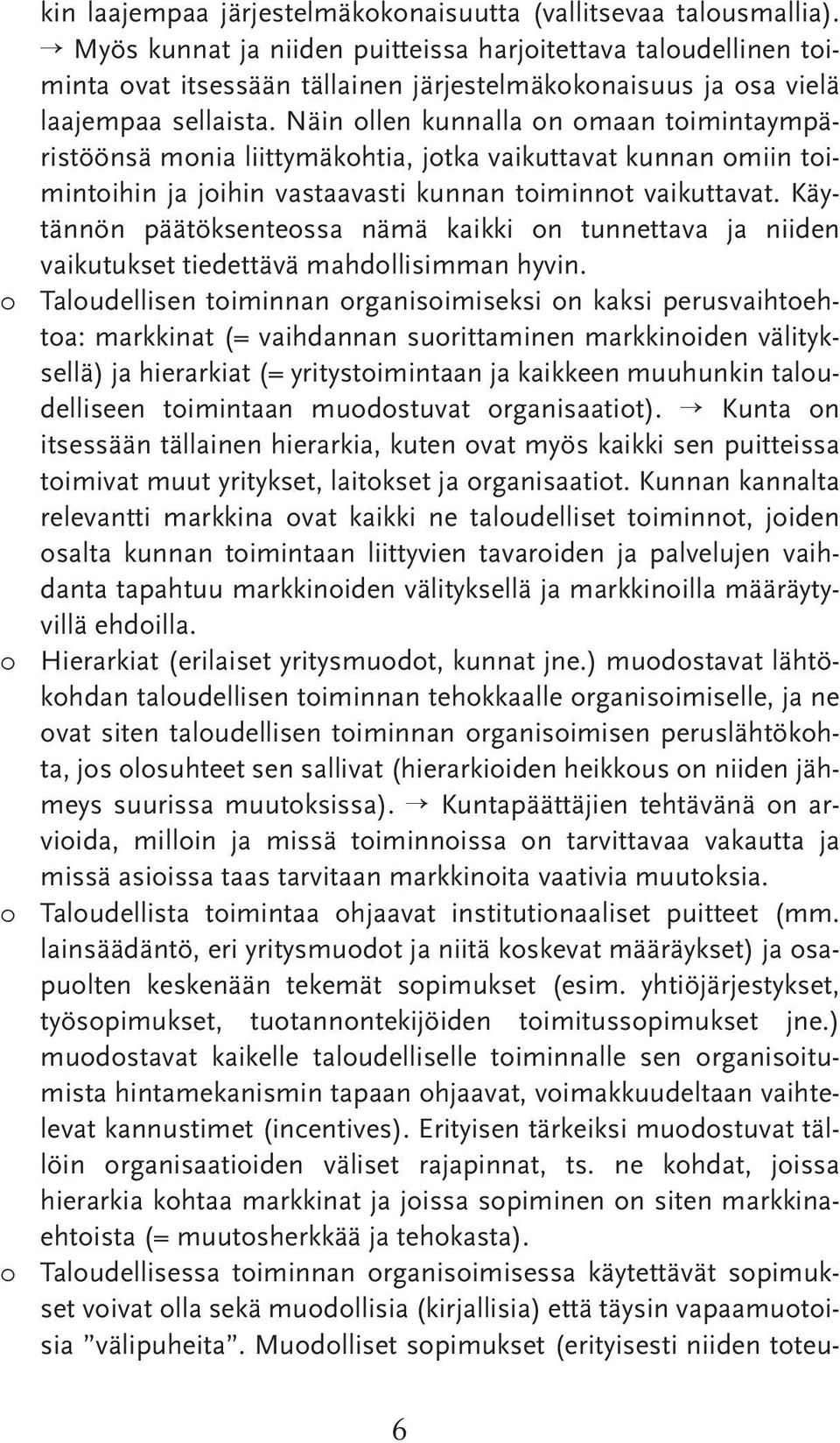 Näin ollen kunnalla on omaan toimintaympäristöönsä monia liittymäkohtia, jotka vaikuttavat kunnan omiin toimintoihin ja joihin vastaavasti kunnan toiminnot vaikuttavat.