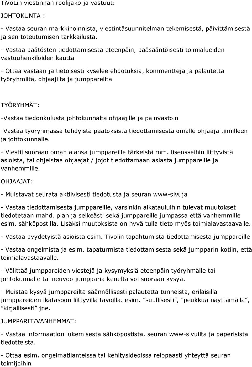 ohjaajilta ja jumppareilta TYÖRYHMÄT: -Vastaa tiedonkulusta johtokunnalta ohjaajille ja päinvastoin -Vastaa työryhmässä tehdyistä päätöksistä tiedottamisesta omalle ohjaaja tiimilleen ja