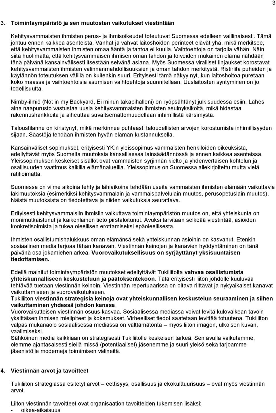 Näin siitä huolimatta, että kehitysvammaisen ihmisen oman tahdon ja toiveiden mukainen elämä nähdään tänä päivänä kansainvälisesti itsestään selvänä asiana.