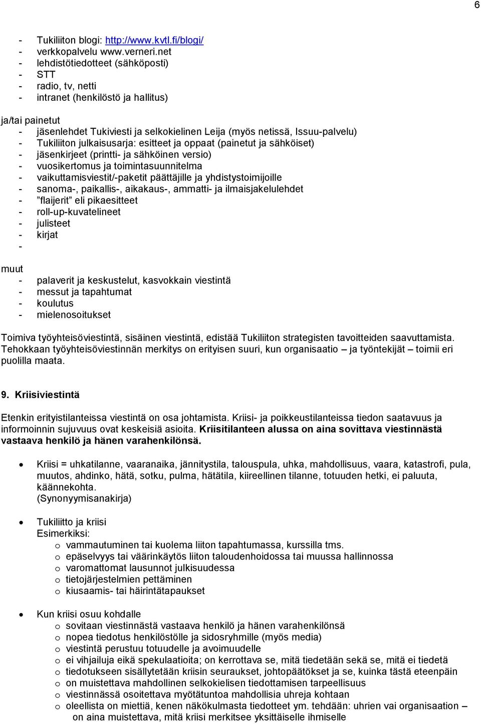 Tukiliiton julkaisusarja: esitteet ja oppaat (painetut ja sähköiset) - jäsenkirjeet (printti- ja sähköinen versio) - vuosikertomus ja toimintasuunnitelma - vaikuttamisviestit/-paketit päättäjille ja