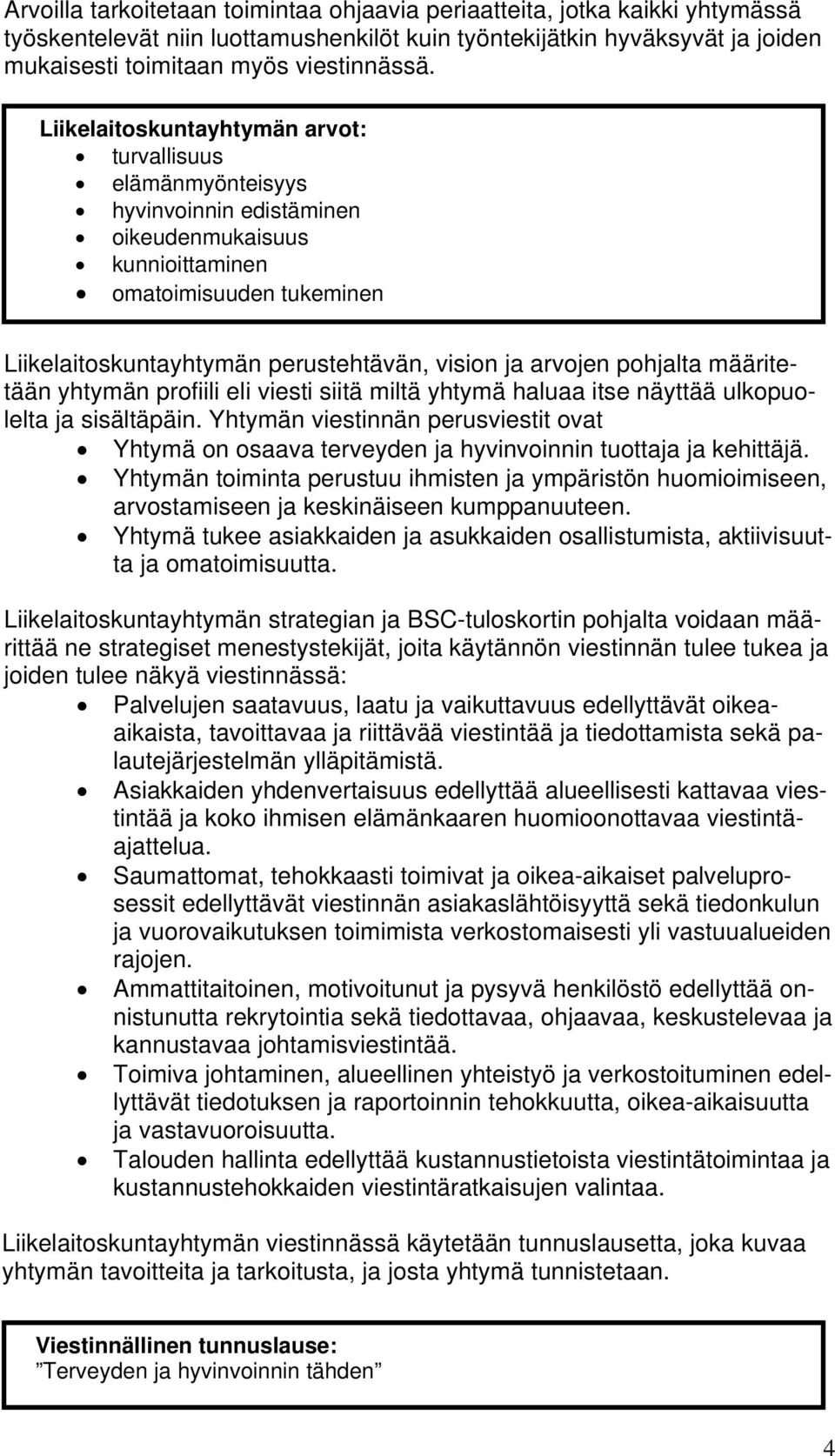 arvojen pohjalta määritetään yhtymän profiili eli viesti siitä miltä yhtymä haluaa itse näyttää ulkopuolelta ja sisältäpäin.