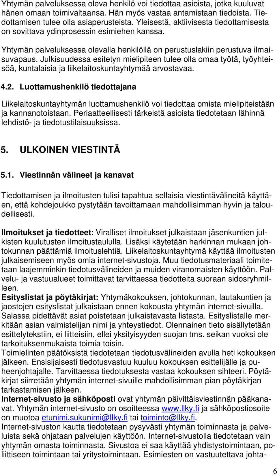 Julkisuudessa esitetyn mielipiteen tulee olla omaa työtä, työyhteisöä, kuntalaisia ja liikelaitoskuntayhtymää arvostavaa. 4.2.