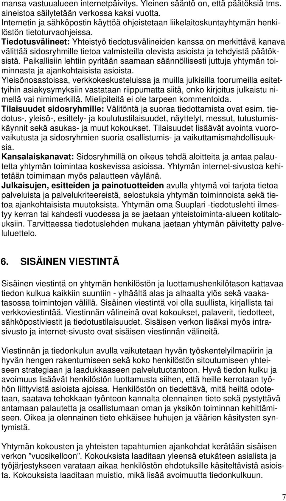 Tiedotusvälineet: Yhteistyö tiedotusvälineiden kanssa on merkittävä kanava välittää sidosryhmille tietoa valmisteilla olevista asioista ja tehdyistä päätöksistä.