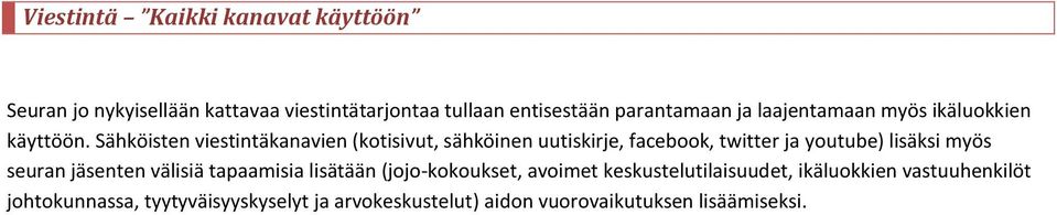 Sähköisten viestintäkanavien (kotisivut, sähköinen uutiskirje, facebook, twitter ja youtube) lisäksi myös seuran