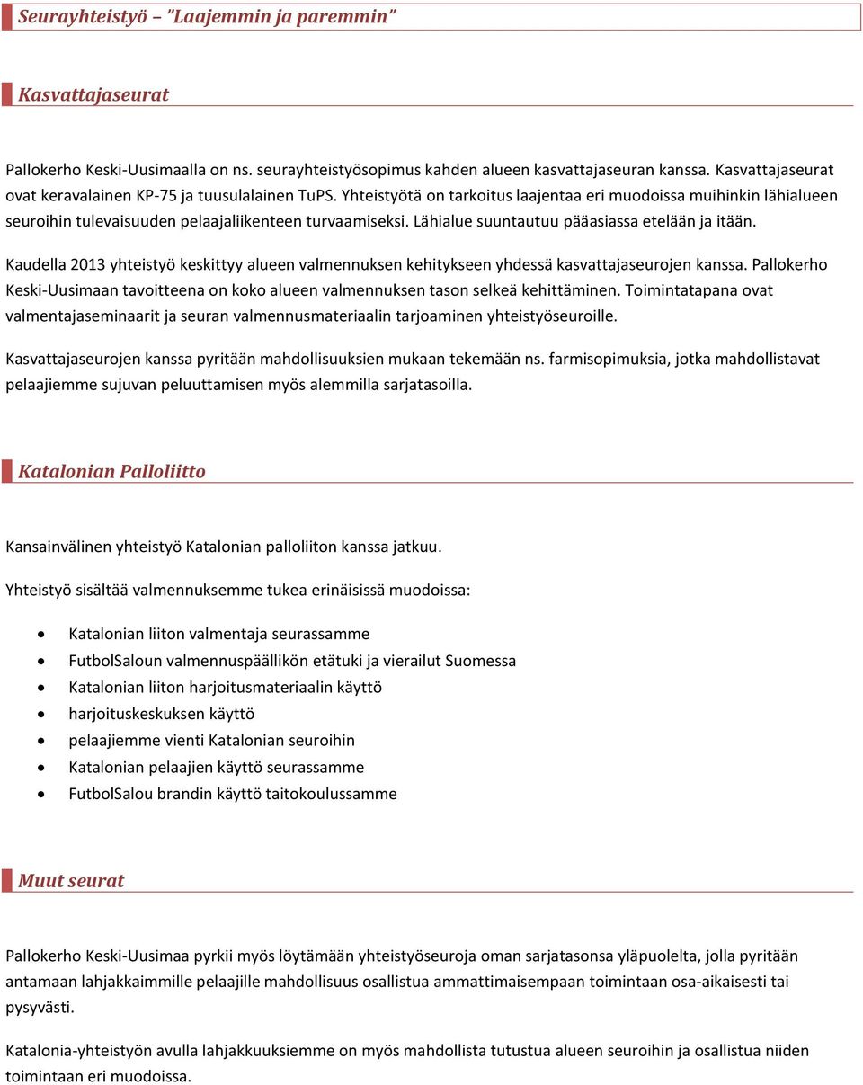 Lähialue suuntautuu pääasiassa etelään ja itään. Kaudella 2013 yhteistyö keskittyy alueen valmennuksen kehitykseen yhdessä kasvattajaseurojen kanssa.