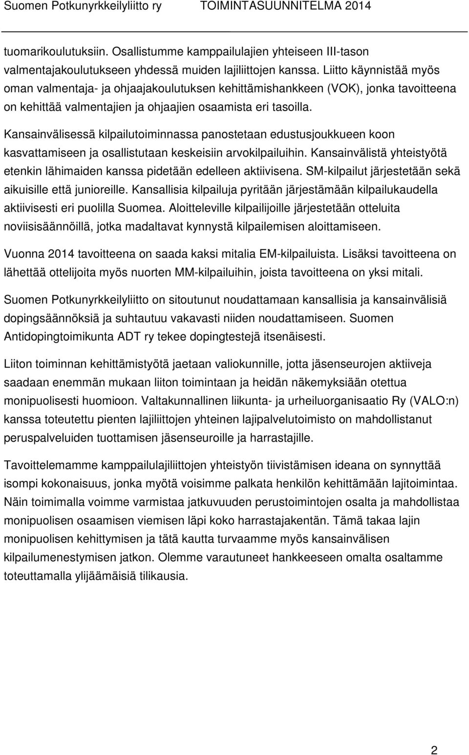 Kansainvälisessä kilpailutoiminnassa panostetaan edustusjoukkueen koon kasvattamiseen ja osallistutaan keskeisiin arvokilpailuihin.