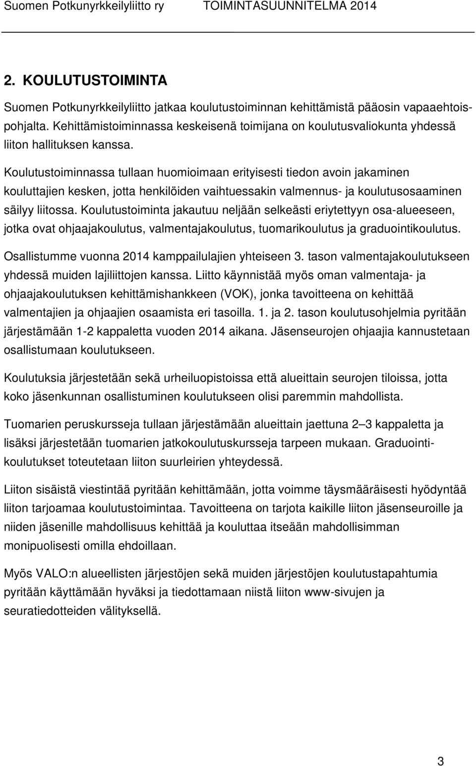 Koulutustoiminnassa tullaan huomioimaan erityisesti tiedon avoin jakaminen kouluttajien kesken, jotta henkilöiden vaihtuessakin valmennus- ja koulutusosaaminen säilyy liitossa.