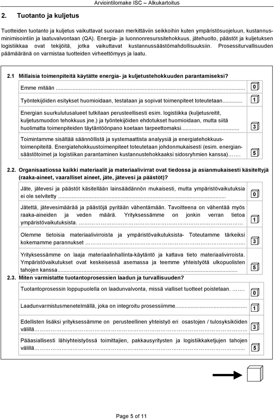 Prosessiturvallisuuden päämääränä on varmistaa tuotteiden virheettömyys ja laatu. 2. Millaisia toimenpiteitä käytätte energia- ja kuljetustehokkuuden parantamiseksi? Emme mitään.