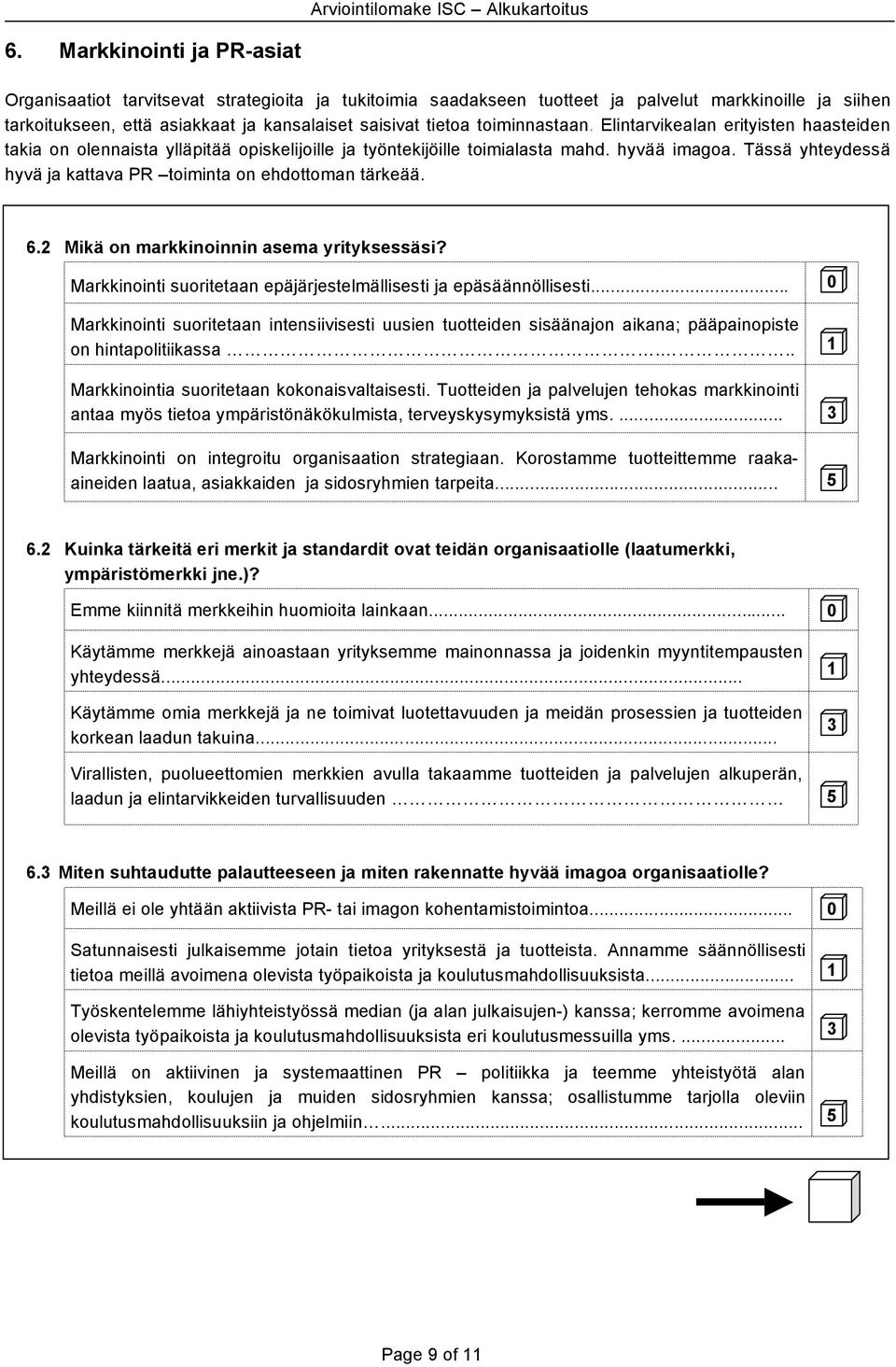 Tässä yhteydessä hyvä ja kattava PR toiminta on ehdottoman tärkeää. 6.2 Mikä on markkinoinnin asema yrityksessäsi? Markkinointi suoritetaan epäjärjestelmällisesti ja epäsäännöllisesti.