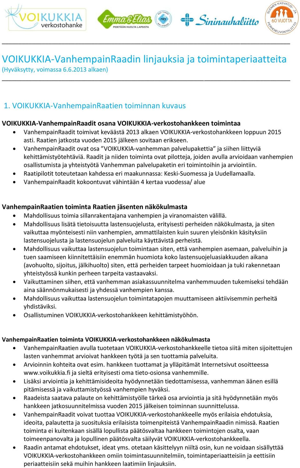 2015 asti. Raatien jatkosta vuoden 2015 jälkeen sovitaan erikseen. VanhempainRaadit ovat osa VOIKUKKIA-vanhemman palvelupakettia ja siihen liittyviä kehittämistyötehtäviä.