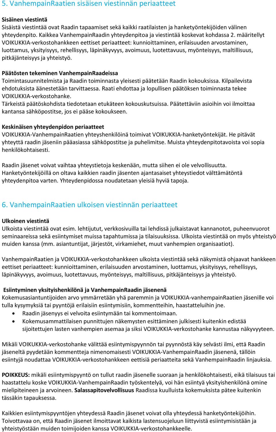 määritellyt VOIKUKKIA-verkostohankkeen eettiset periaatteet: kunnioittaminen, erilaisuuden arvostaminen, luottamus, yksityisyys, rehellisyys, läpinäkyvyys, avoimuus, luotettavuus, myönteisyys,