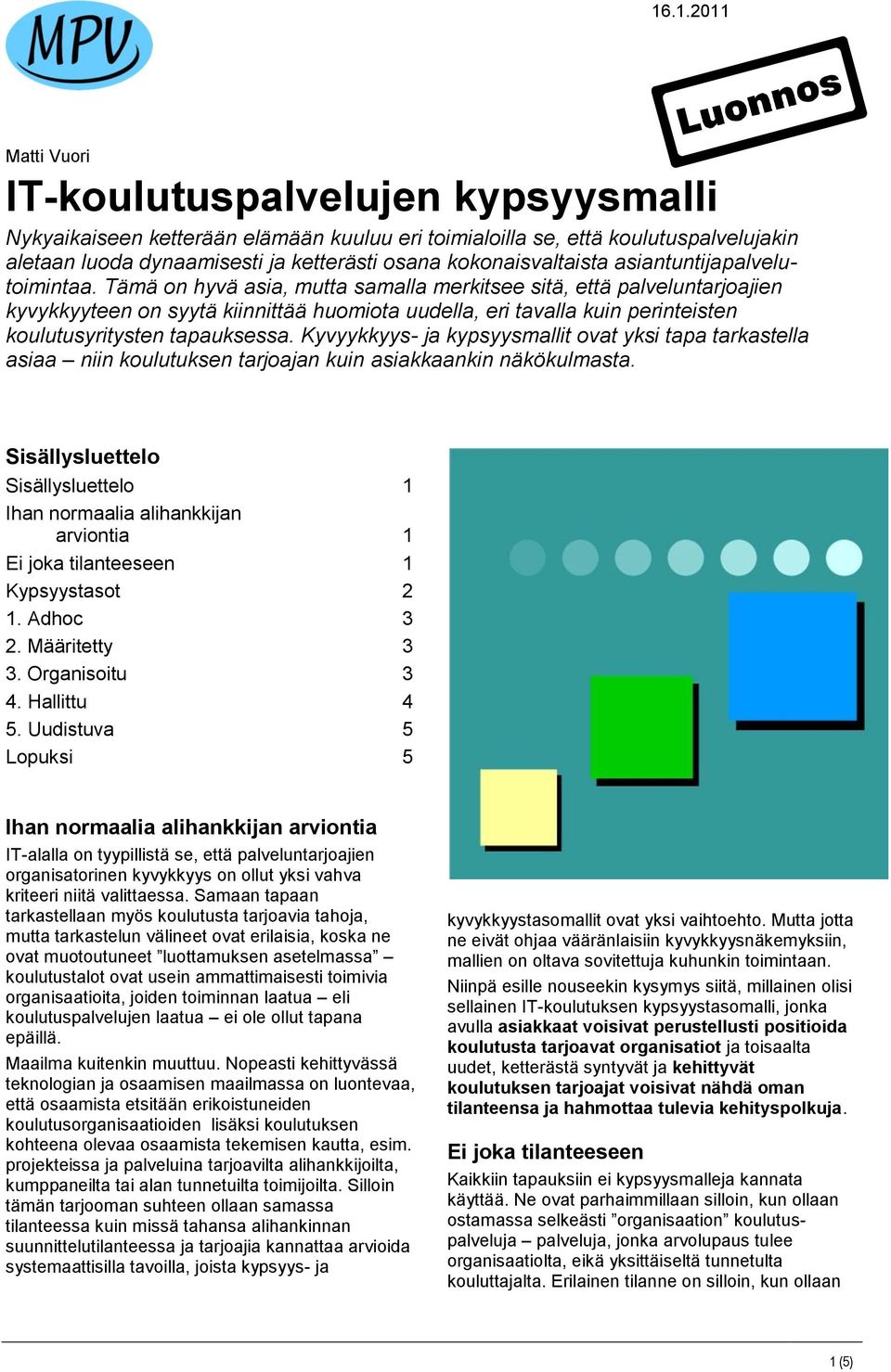 Tämä on hyvä asia, mutta samalla merkitsee sitä, että palveluntarjoajien kyvykkyyteen on syytä kiinnittää huomiota uudella, eri tavalla kuin perinteisten koulutusyritysten tapauksessa.