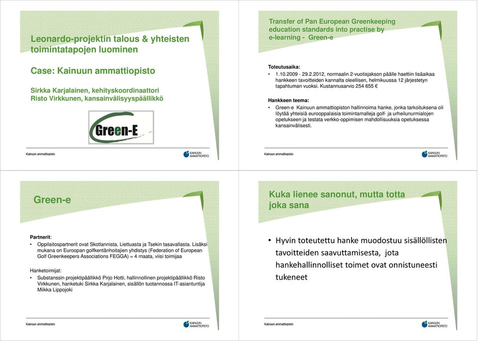 09-29.2.2012, normaalin 2-vuotisjakson päälle haettiin lisäaikaa hankkeen tavoitteiden kannalta oleellisen, helmikuussa 12 järjestetyn tapahtuman vuoksi.