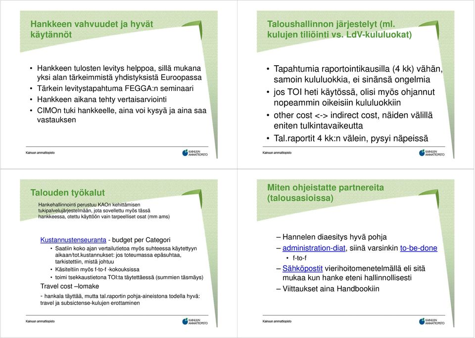 tuki hankkeelle, aina voi kysyä ja aina saa vastauksen Tapahtumia raportointikausilla (4 kk) vähän, samoin kululuokkia, ei sinänsä ongelmia jos TOI heti käytössä, olisi myös ohjannut nopeammin