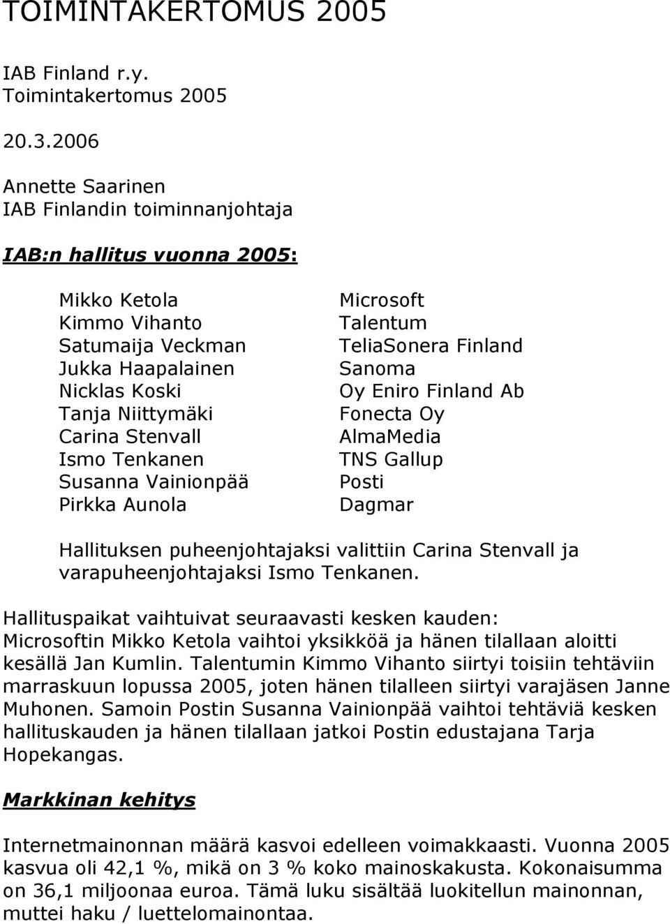 Tenkanen Susanna Vainionpää Pirkka Aunola Microsoft Talentum TeliaSonera Finland Sanoma Oy Eniro Finland Ab Fonecta Oy AlmaMedia TNS Gallup Posti Dagmar Hallituksen puheenjohtajaksi valittiin Carina