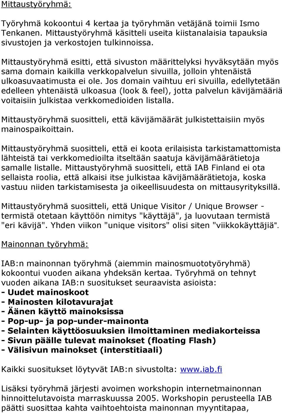 Jos domain vaihtuu eri sivuilla, edellytetään edelleen yhtenäistä ulkoasua (look & feel), jotta palvelun kävijämääriä voitaisiin julkistaa verkkomedioiden listalla.
