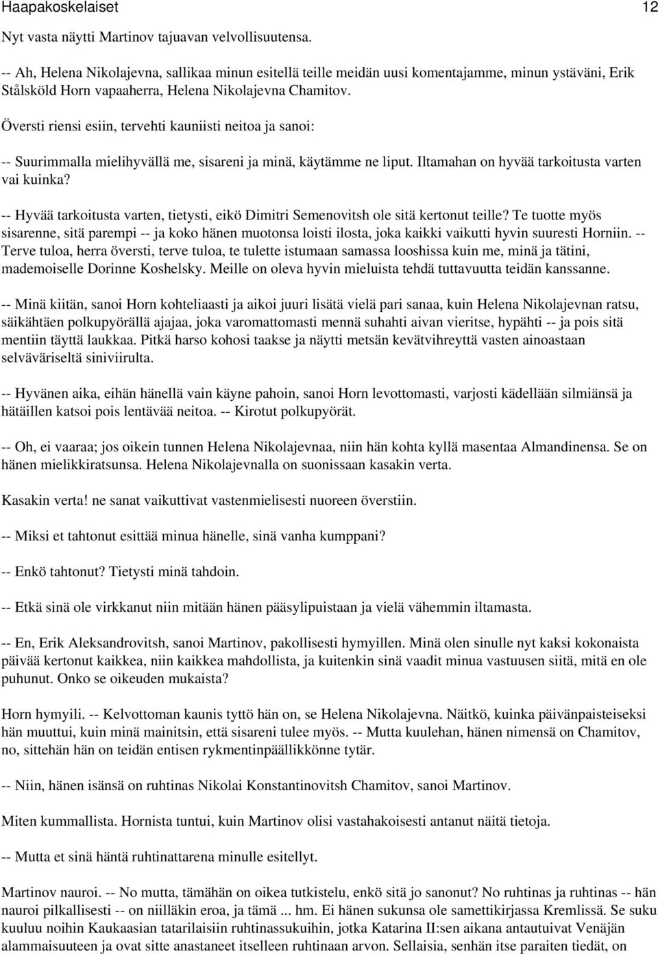 Översti riensi esiin, tervehti kauniisti neitoa ja sanoi: -- Suurimmalla mielihyvällä me, sisareni ja minä, käytämme ne liput. Iltamahan on hyvää tarkoitusta varten vai kuinka?