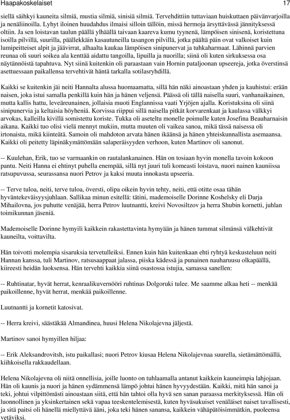 Ja sen loistavan taulun päällä ylhäällä taivaan kaareva kumu tyynenä, lämpöisen sinisenä, koristettuna isoilla pilvillä, suurilla, päällekkäin kasautuneilla tasangon pilvillä, jotka päältä päin ovat