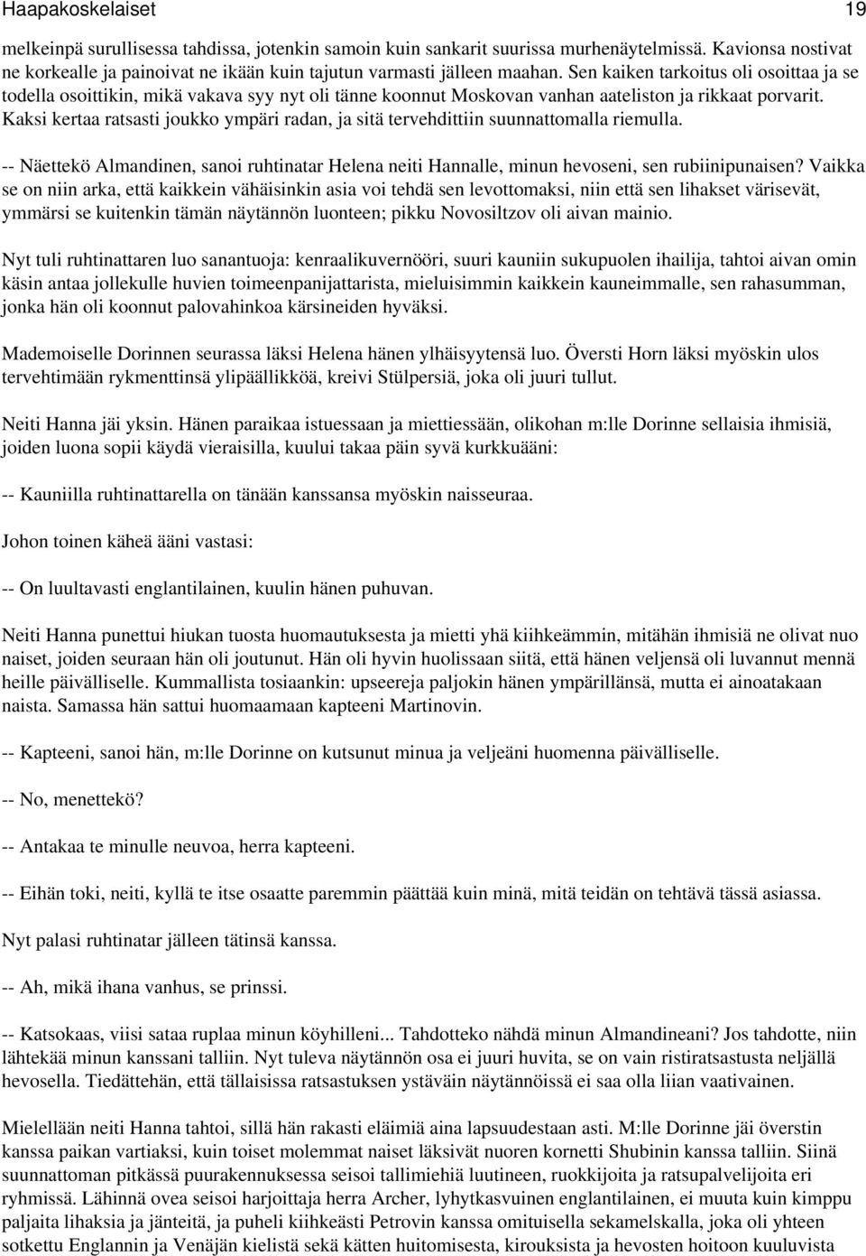 Kaksi kertaa ratsasti joukko ympäri radan, ja sitä tervehdittiin suunnattomalla riemulla. -- Näettekö Almandinen, sanoi ruhtinatar Helena neiti Hannalle, minun hevoseni, sen rubiinipunaisen?