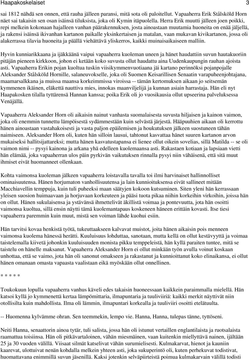 Herra Erik muutti jälleen joen poikki, repi melkein kokonaan hajalleen vanhan päärakennuksen, josta ainoastaan muutamia huoneita on enää jäljellä, ja rakensi isäinsä ikivanhan kartanon paikalle