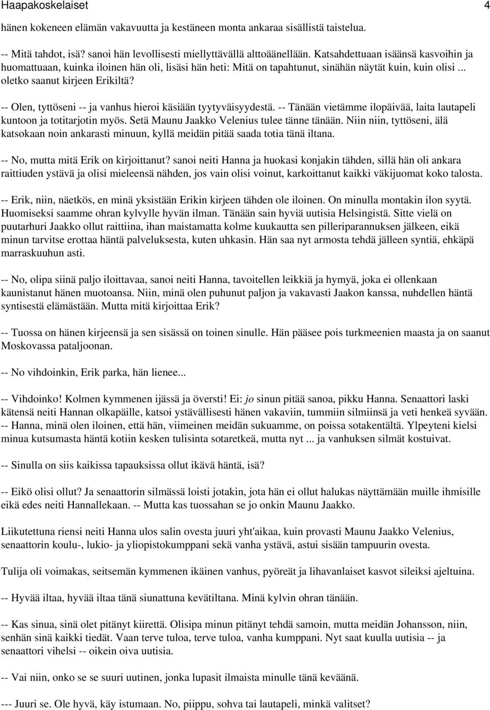 -- Olen, tyttöseni -- ja vanhus hieroi käsiään tyytyväisyydestä. -- Tänään vietämme ilopäivää, laita lautapeli kuntoon ja totitarjotin myös. Setä Maunu Jaakko Velenius tulee tänne tänään.