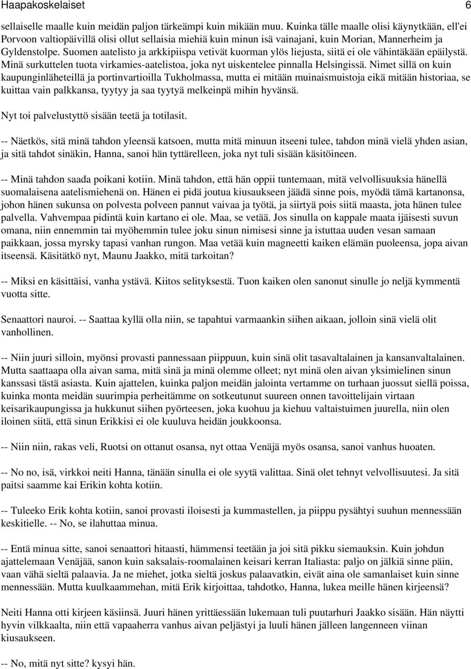 Suomen aatelisto ja arkkipiispa vetivät kuorman ylös liejusta, siitä ei ole vähintäkään epäilystä. Minä surkuttelen tuota virkamies-aatelistoa, joka nyt uiskentelee pinnalla Helsingissä.