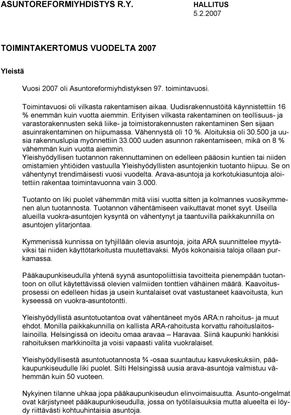 Erityisen vilkasta rakentaminen on teollisuus- ja varastorakennusten sekä liike- ja toimistorakennusten rakentaminen Sen sijaan asuinrakentaminen on hiipumassa. Vähennystä oli 10 %. Aloituksia oli 30.