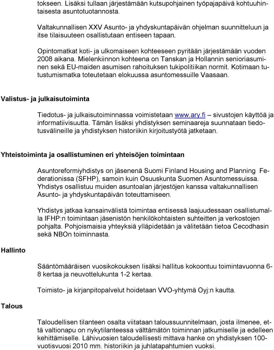 Opintomatkat koti- ja ulkomaiseen kohteeseen pyritään järjestämään vuoden 2008 aikana.