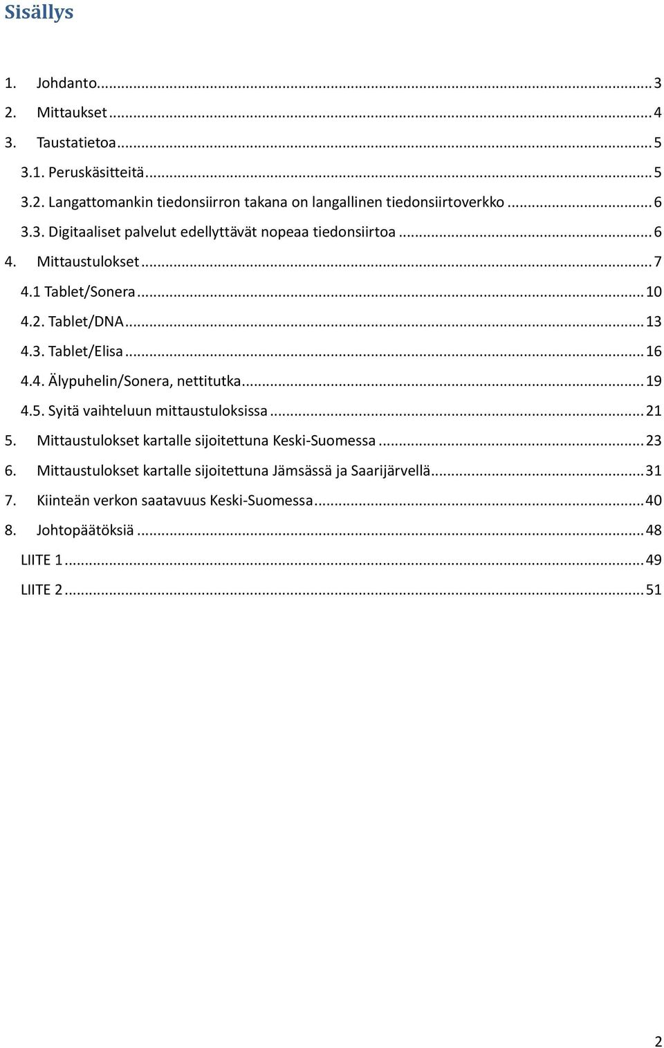 4. Älypuhelin/Sonera, nettitutka... 19 4.5. Syitä vaihteluun mittaustuloksissa... 21 5. Mittaustulokset kartalle sijoitettuna Keski-Suomessa... 23 6.