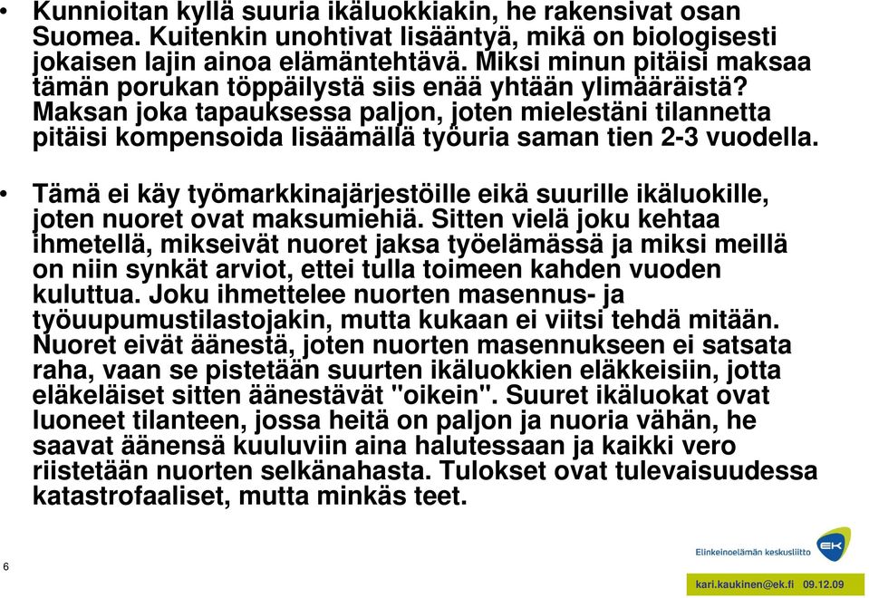 Maksan joka tapauksessa paljon, joten mielestäni tilannetta pitäisi kompensoida lisäämällä työuria saman tien 2-3 vuodella.