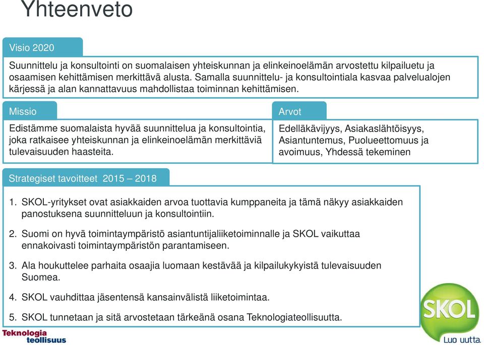 Missio Edistämme suomalaista hyvää suunnittelua ja konsultointia, joka ratkaisee yhteiskunnan ja elinkeinoelämän merkittäviä tulevaisuuden haasteita.