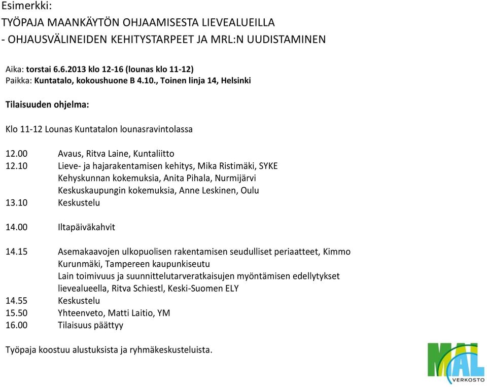 10 Lieve- ja hajarakentamisen kehitys, Mika Ristimäki, SYKE Kehyskunnan kokemuksia, Anita Pihala, Nurmijärvi Keskuskaupungin kokemuksia, Anne Leskinen, Oulu 13.10 Keskustelu 14.00 Iltapäiväkahvit 14.