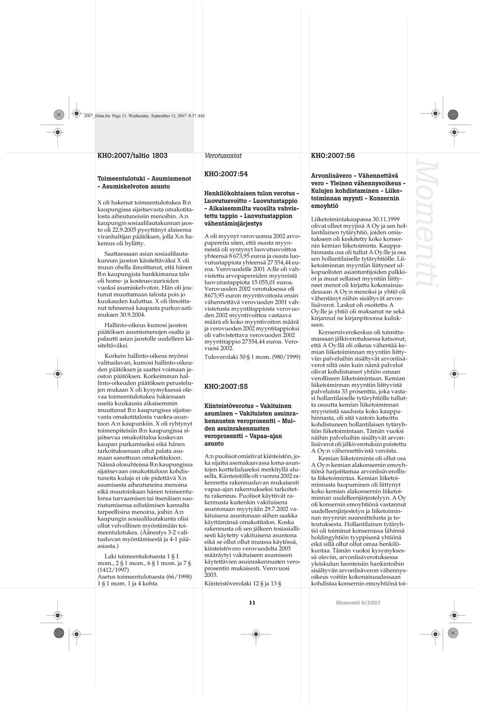 sijaitsevasta omakotitalosta aiheutuneisiin menoihin. A:n kaupungin sosiaalilautakunnan jaosto oli 22.9.2005 pysyttänyt alaisensa viranhaltijan päätöksen, jolla X:n hakemus oli hylätty.