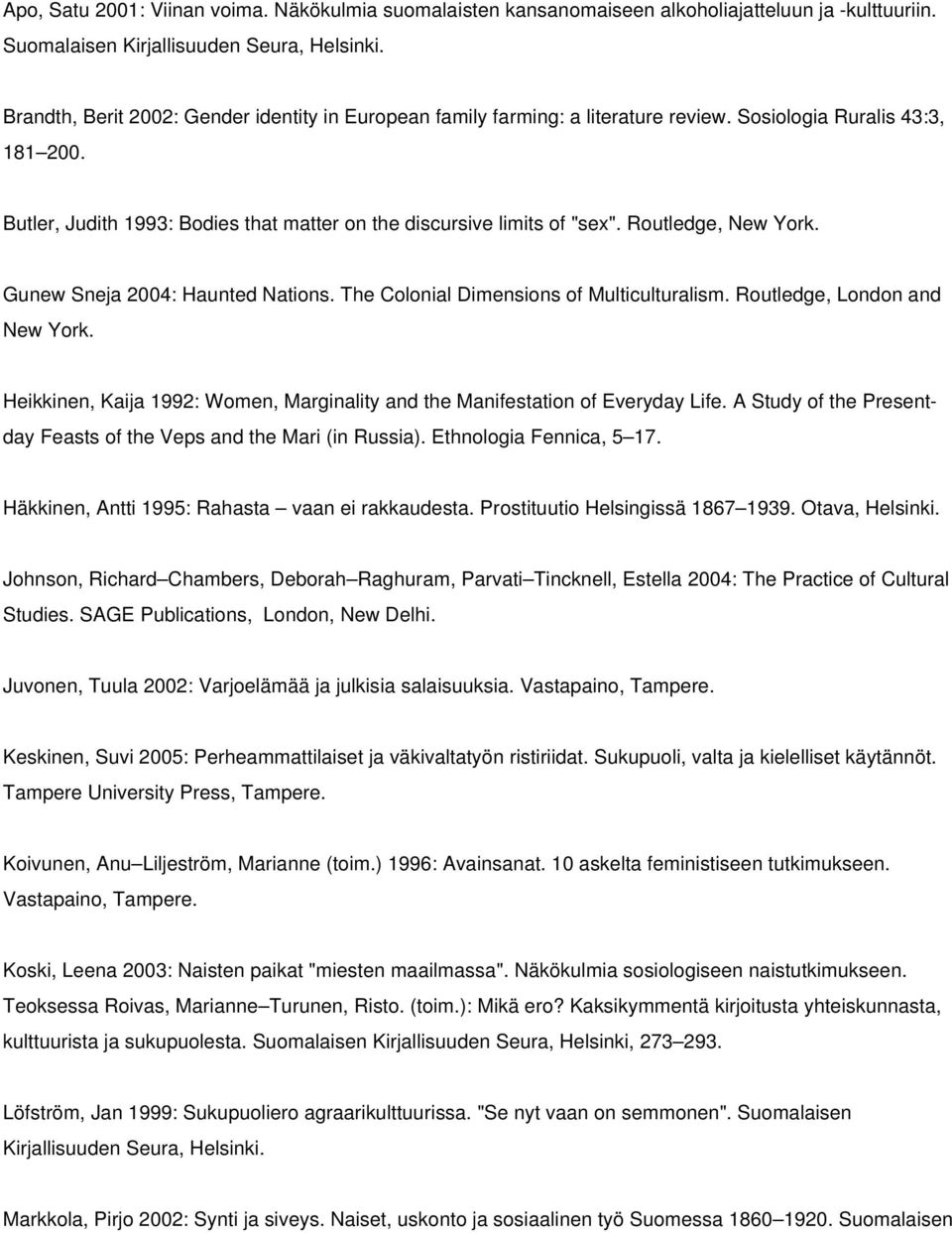 Routledge, New York. Gunew Sneja 2004: Haunted Nations. The Colonial Dimensions of Multiculturalism. Routledge, London and New York.