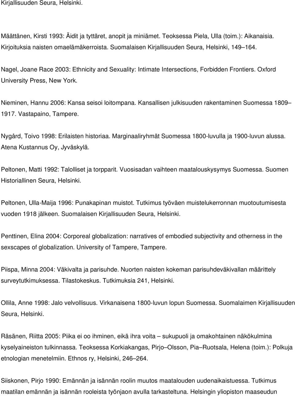 Nieminen, Hannu 2006: Kansa seisoi loitompana. Kansallisen julkisuuden rakentaminen Suomessa 1809 1917. Vastapaino, Tampere. Nygård, Toivo 1998: Erilaisten historiaa.