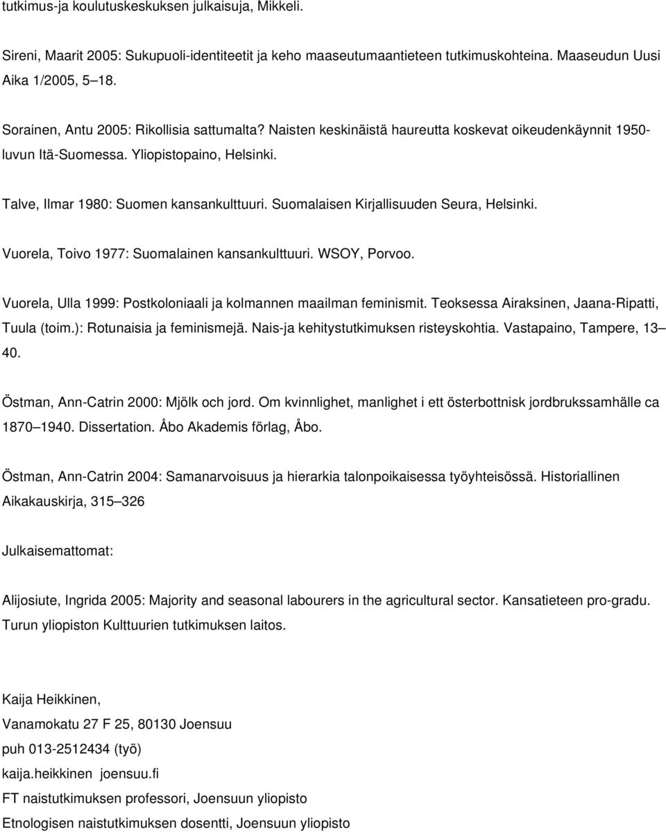 Suomalaisen Kirjallisuuden Seura, Helsinki. Vuorela, Toivo 1977: Suomalainen kansankulttuuri. WSOY, Porvoo. Vuorela, Ulla 1999: Postkoloniaali ja kolmannen maailman feminismit.