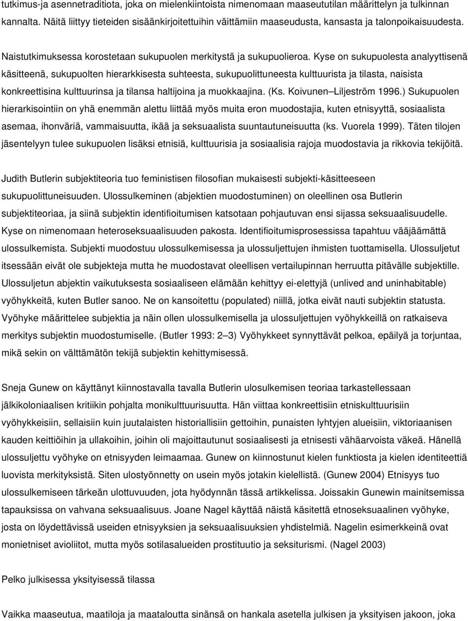 Kyse on sukupuolesta analyyttisenä käsitteenä, sukupuolten hierarkkisesta suhteesta, sukupuolittuneesta kulttuurista ja tilasta, naisista konkreettisina kulttuurinsa ja tilansa haltijoina ja