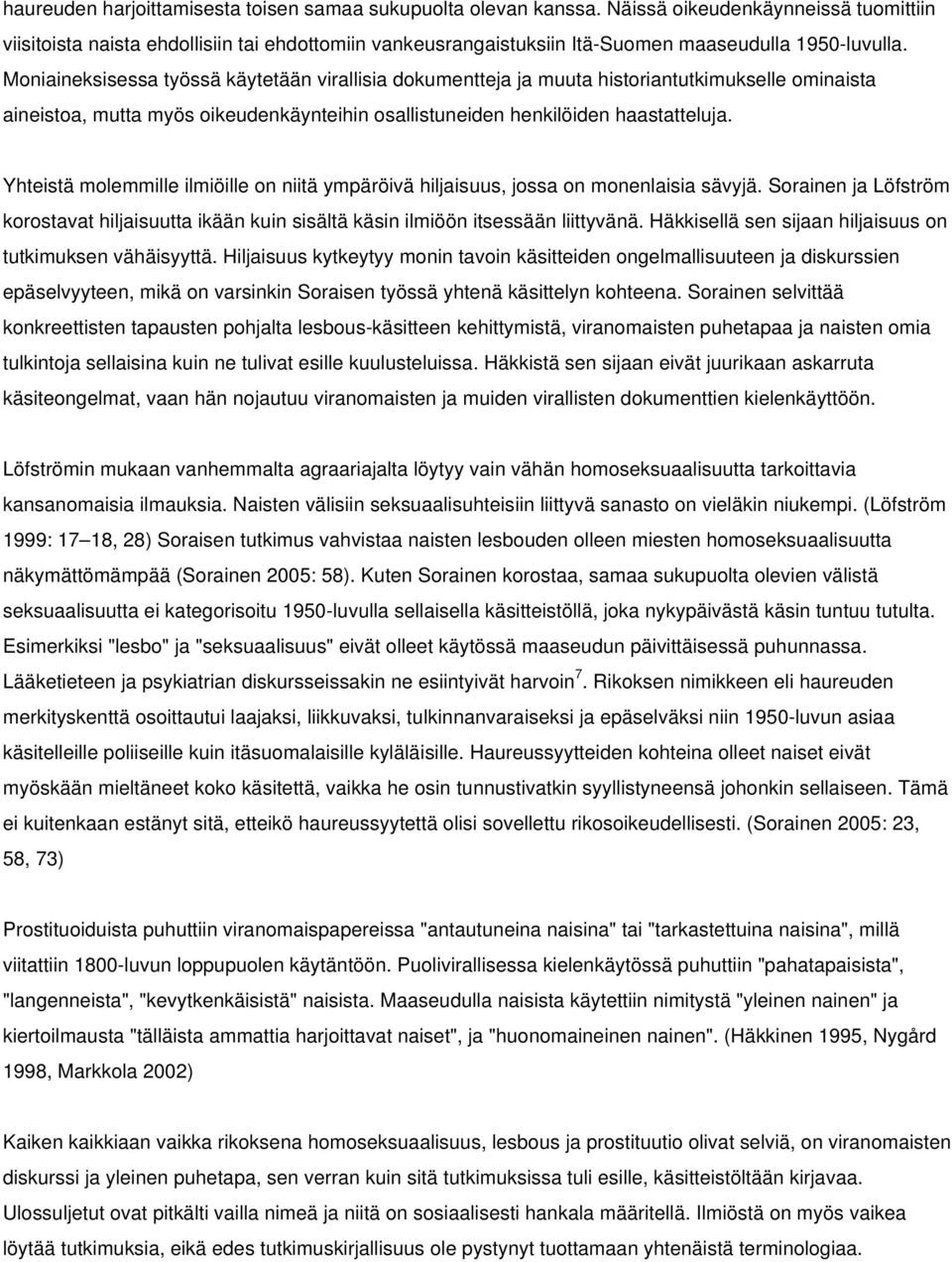 Moniaineksisessa työssä käytetään virallisia dokumentteja ja muuta historiantutkimukselle ominaista aineistoa, mutta myös oikeudenkäynteihin osallistuneiden henkilöiden haastatteluja.