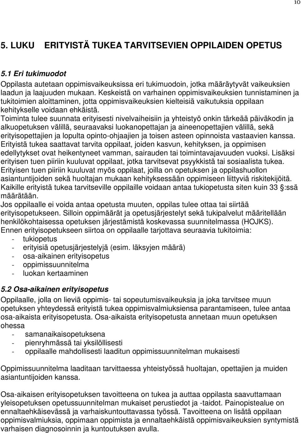 Toiminta tulee suunnata erityisesti nivelvaiheisiin ja yhteistyö onkin tärkeää päiväkodin ja alkuopetuksen välillä, seuraavaksi luokanopettajan ja aineenopettajien välillä, sekä erityisopettajien ja