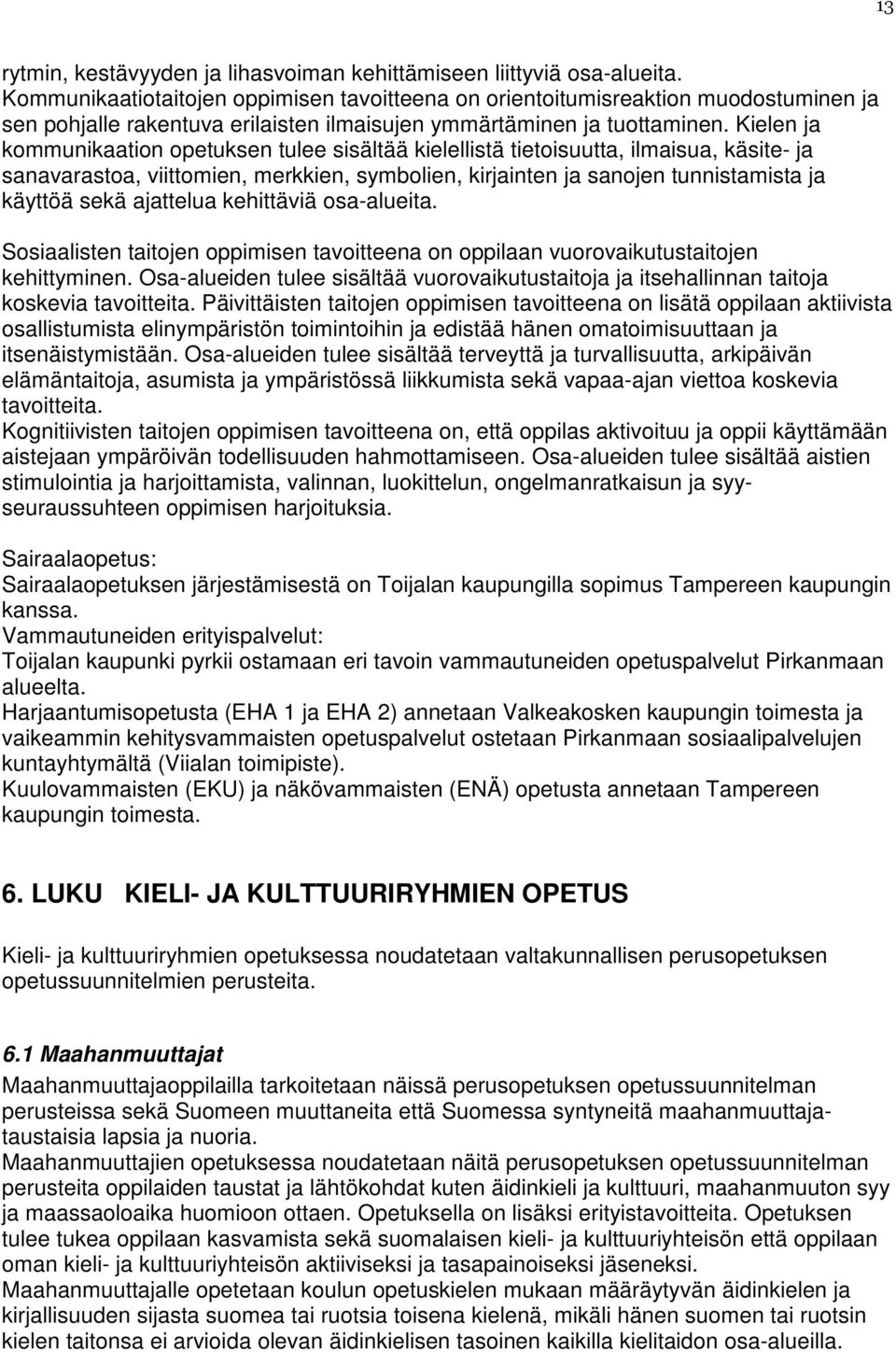 Kielen ja kommunikaation opetuksen tulee sisältää kielellistä tietoisuutta, ilmaisua, käsite- ja sanavarastoa, viittomien, merkkien, symbolien, kirjainten ja sanojen tunnistamista ja käyttöä sekä