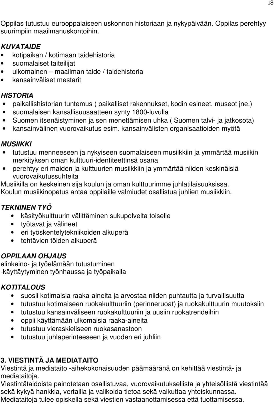 kodin esineet, museot jne.) suomalaisen kansallisuusaatteen synty 1800-luvulla Suomen itsenäistyminen ja sen menettämisen uhka ( Suomen talvi- ja jatkosota) kansainvälinen vuorovaikutus esim.