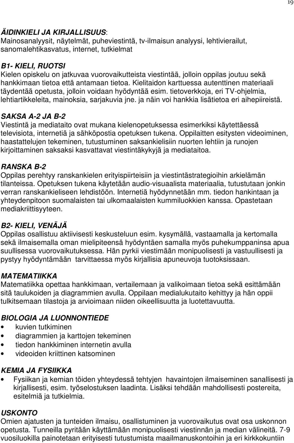 tietoverkkoja, eri TV-ohjelmia, lehtiartikkeleita, mainoksia, sarjakuvia jne. ja näin voi hankkia lisätietoa eri aihepiireistä.