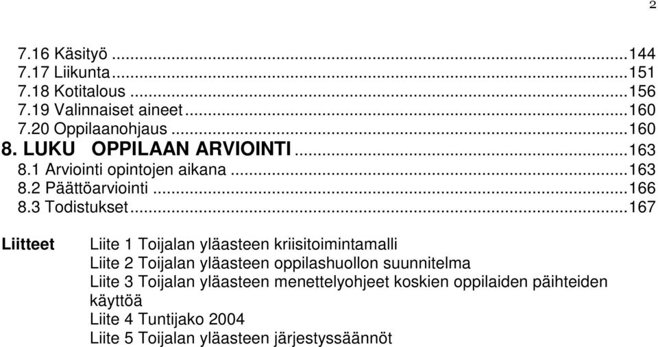 ..167 Liitteet Liite 1 Toijalan yläasteen kriisitoimintamalli Liite 2 Toijalan yläasteen oppilashuollon suunnitelma Liite